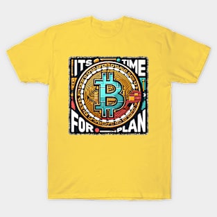 Bitcoin, Its Time for Plan T-Shirt